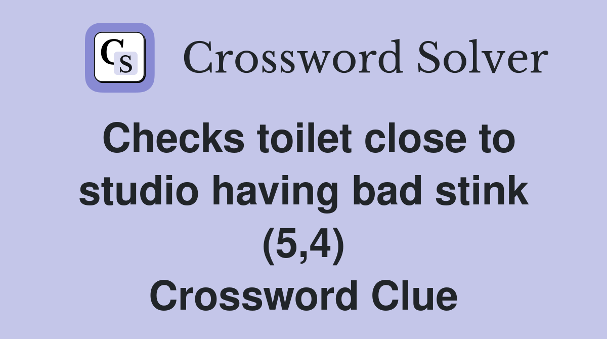 Checks toilet close to studio having bad stink (5 4) Crossword Clue
